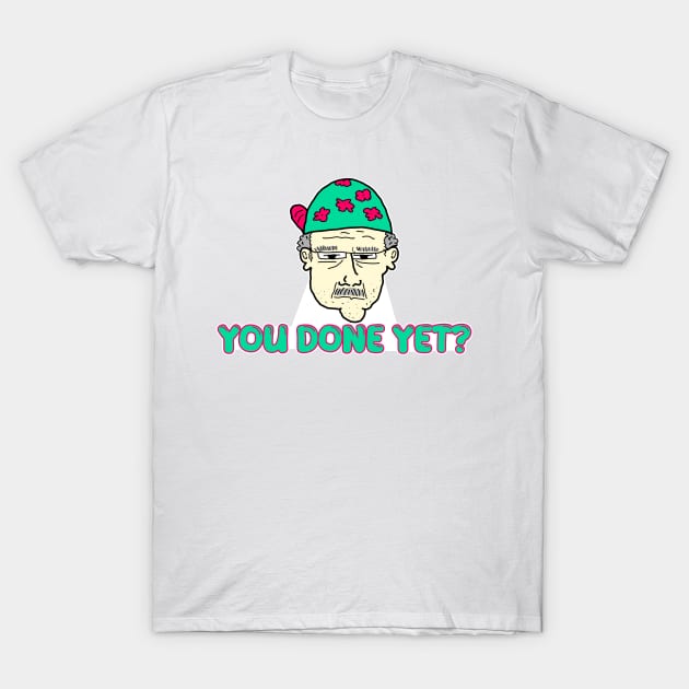 You done yet? T-Shirt by DarkwingDave